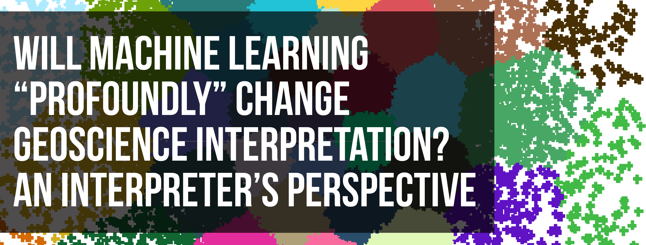 Will Machine Learning “Profoundly” Change Geoscience Interpretation? An Interpreter’s Perspective