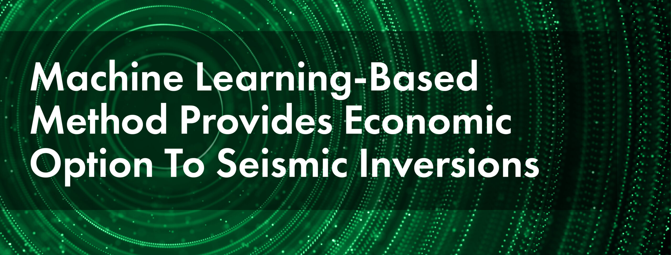 Machine Learning-Based Method Provides Economic Option To Seismic Inversions