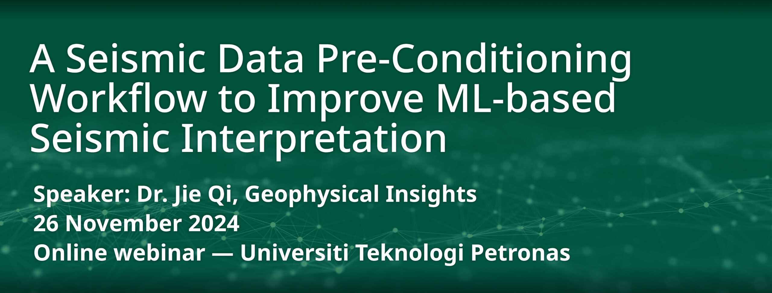 Online webinar ̶― Universiti Teknologi Petronas  A seismic data pre-conditioning workflow to improve ML-based seismic interpretation