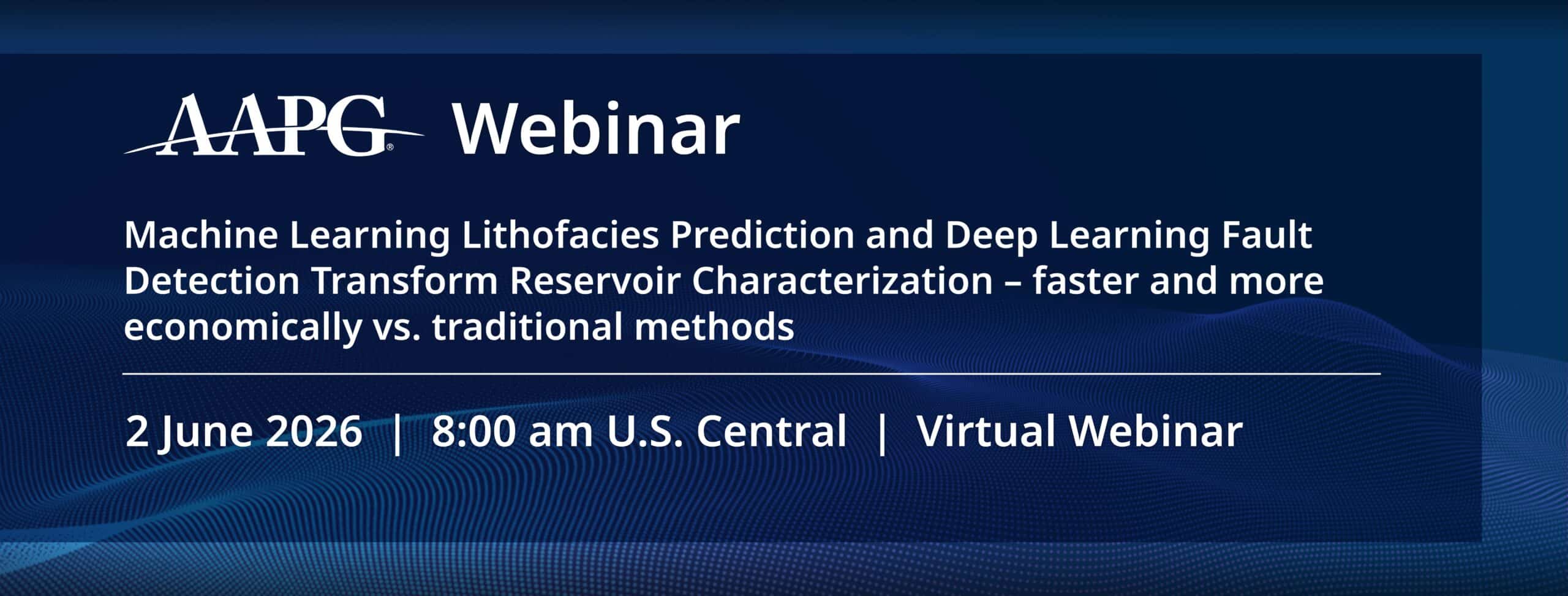 AAPG Webinar - Machine Learning Lithofacies Prediction and Deep Learning Fault Detection Transform Reservoir Characterization